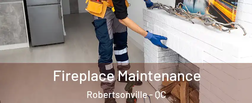 Fireplace Maintenance Robertsonville - QC