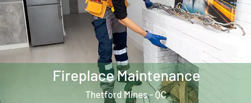 Fireplace Maintenance Thetford Mines - QC
