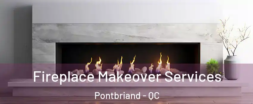 Fireplace Makeover Services Pontbriand - QC