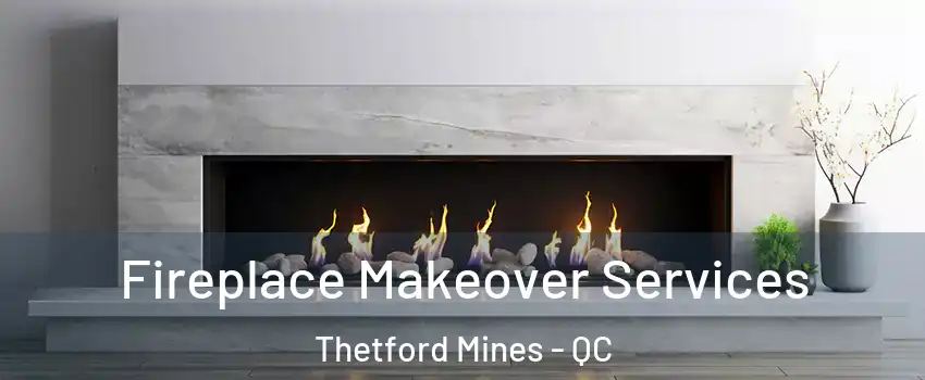 Fireplace Makeover Services Thetford Mines - QC