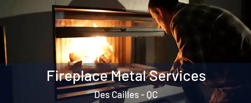 Fireplace Metal Services Des Cailles - QC