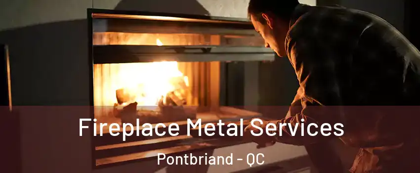 Fireplace Metal Services Pontbriand - QC