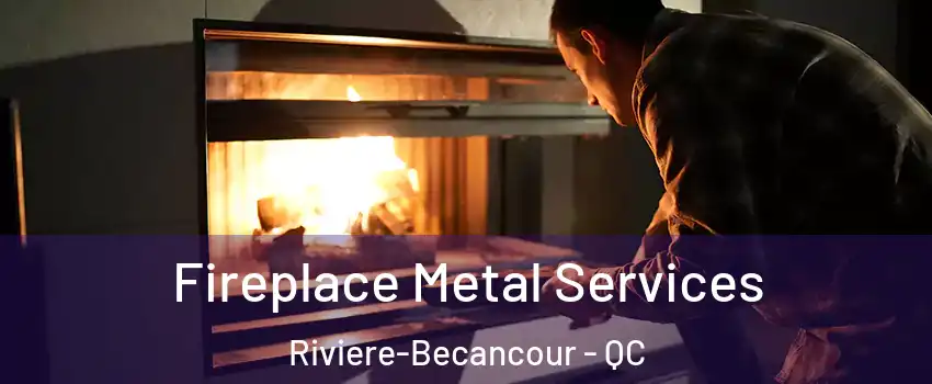 Fireplace Metal Services Riviere-Becancour - QC