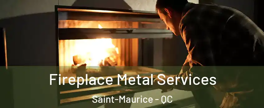 Fireplace Metal Services Saint-Maurice - QC