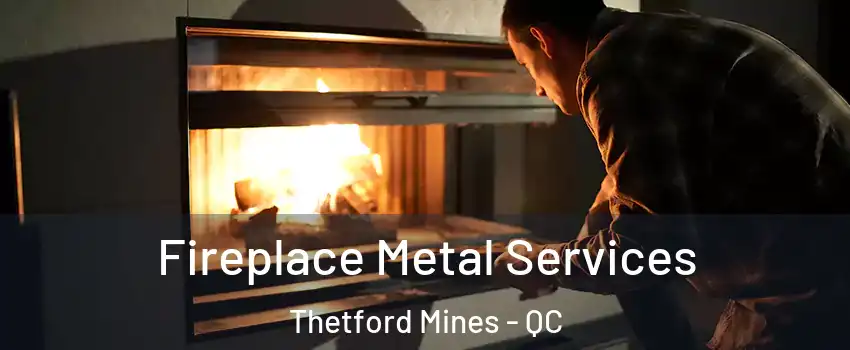 Fireplace Metal Services Thetford Mines - QC