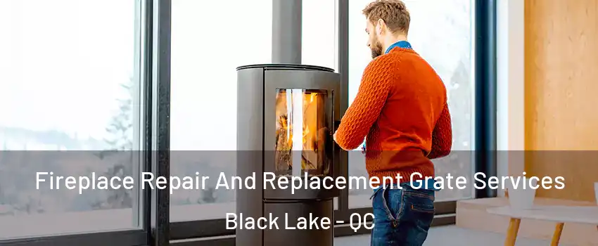 Fireplace Repair And Replacement Grate Services Black Lake - QC