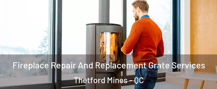 Fireplace Repair And Replacement Grate Services Thetford Mines - QC