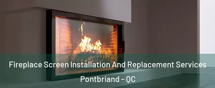 Fireplace Screen Installation And Replacement Services Pontbriand - QC