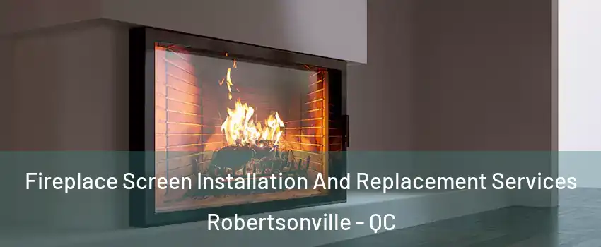  Fireplace Screen Installation And Replacement Services Robertsonville - QC