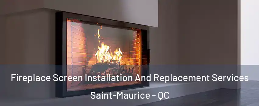  Fireplace Screen Installation And Replacement Services Saint-Maurice - QC