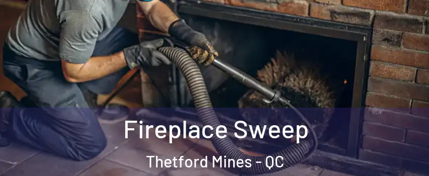 Fireplace Sweep Thetford Mines - QC