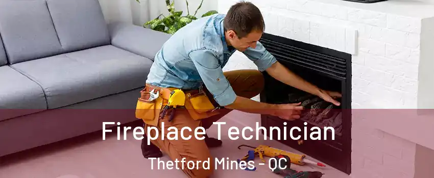 Fireplace Technician Thetford Mines - QC