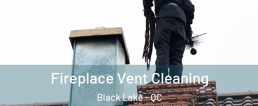 Fireplace Vent Cleaning Black Lake - QC