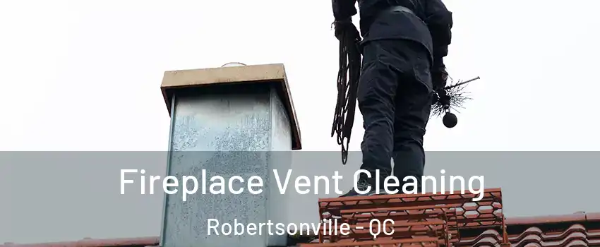 Fireplace Vent Cleaning Robertsonville - QC