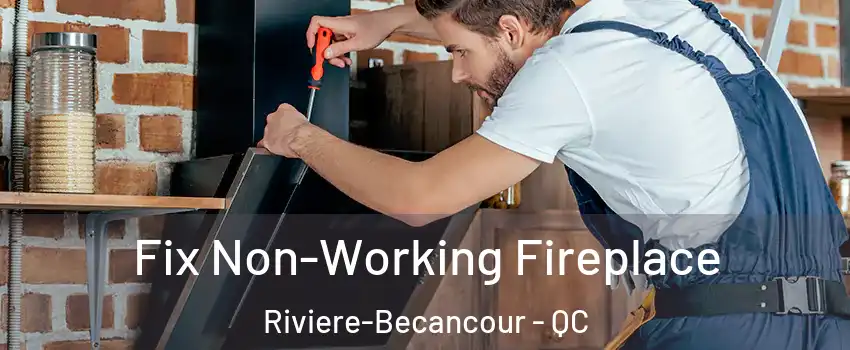 Fix Non-Working Fireplace Riviere-Becancour - QC
