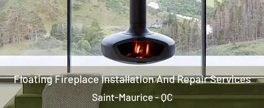 Floating Fireplace Installation And Repair Services Saint-Maurice - QC