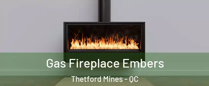 Gas Fireplace Embers Thetford Mines - QC
