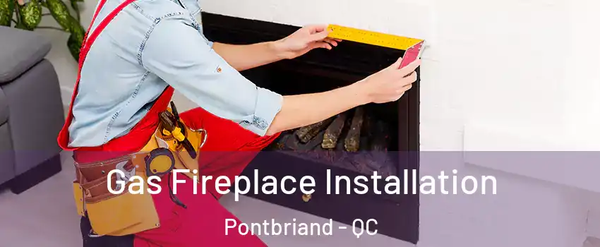 Gas Fireplace Installation Pontbriand - QC