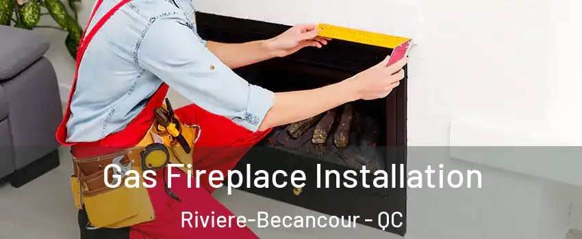  Gas Fireplace Installation Riviere-Becancour - QC