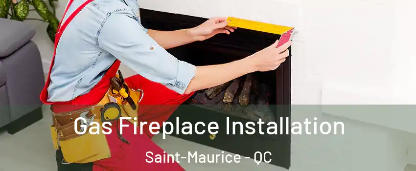  Gas Fireplace Installation Saint-Maurice - QC