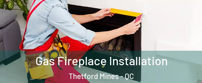 Gas Fireplace Installation Thetford Mines - QC