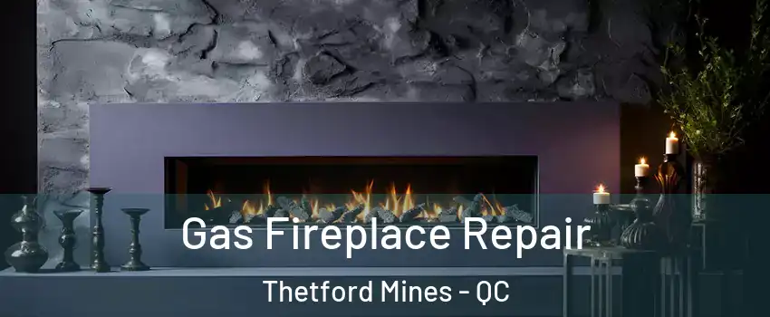 Gas Fireplace Repair Thetford Mines - QC