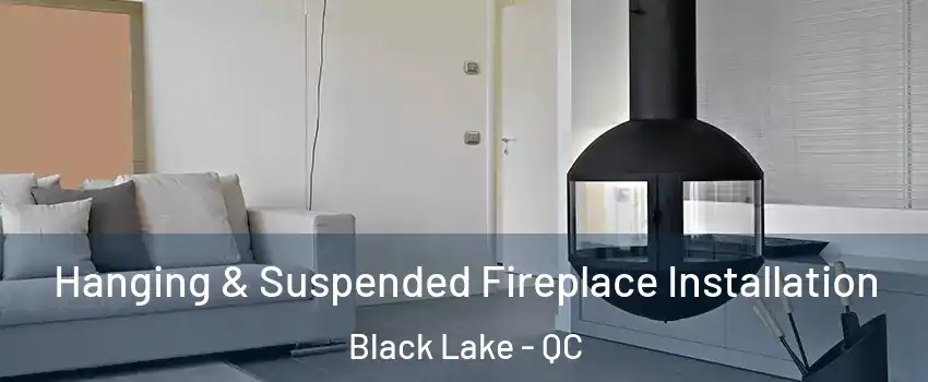 Hanging & Suspended Fireplace Installation Black Lake - QC