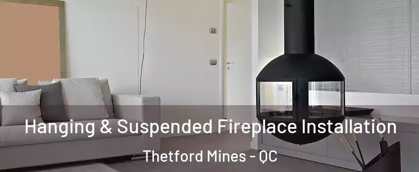 Hanging & Suspended Fireplace Installation Thetford Mines - QC
