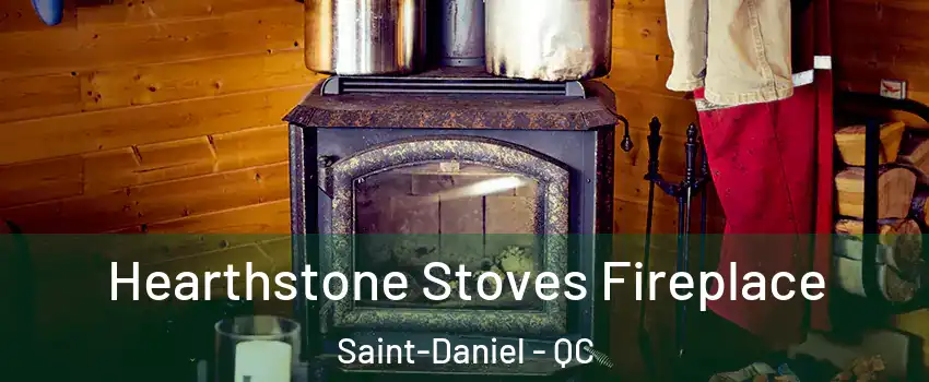 Hearthstone Stoves Fireplace Saint-Daniel - QC