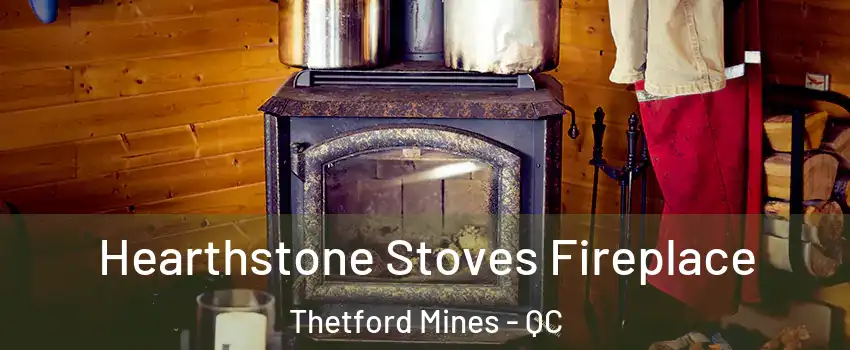 Hearthstone Stoves Fireplace Thetford Mines - QC