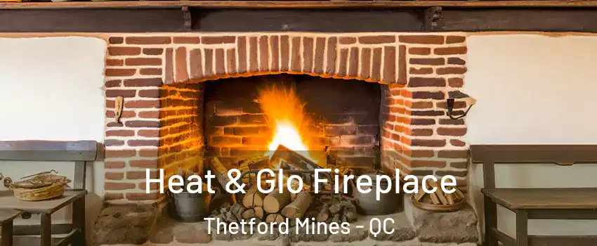Heat & Glo Fireplace Thetford Mines - QC