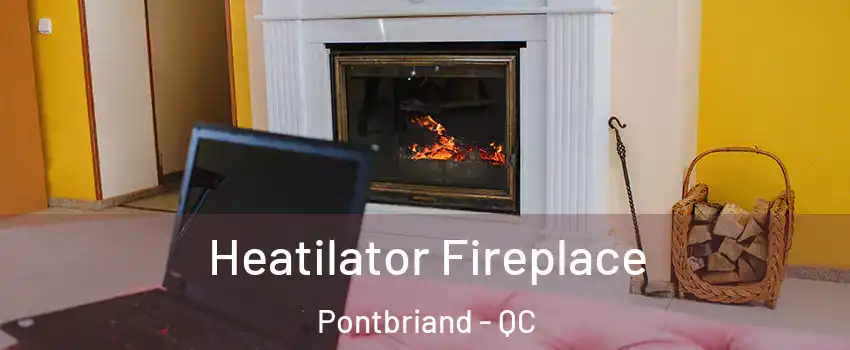 Heatilator Fireplace Pontbriand - QC