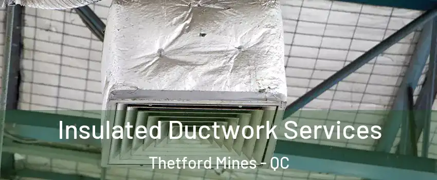 Insulated Ductwork Services Thetford Mines - QC