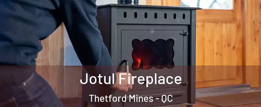 Jotul Fireplace Thetford Mines - QC