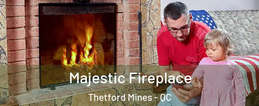 Majestic Fireplace Thetford Mines - QC