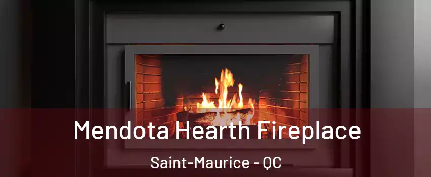 Mendota Hearth Fireplace Saint-Maurice - QC