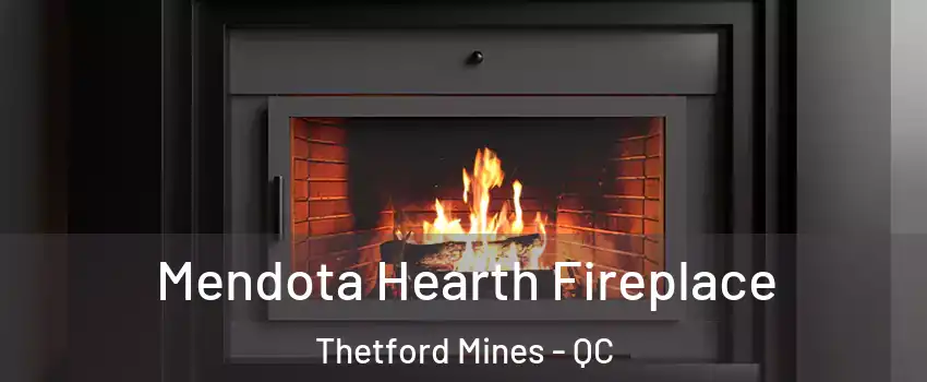 Mendota Hearth Fireplace Thetford Mines - QC