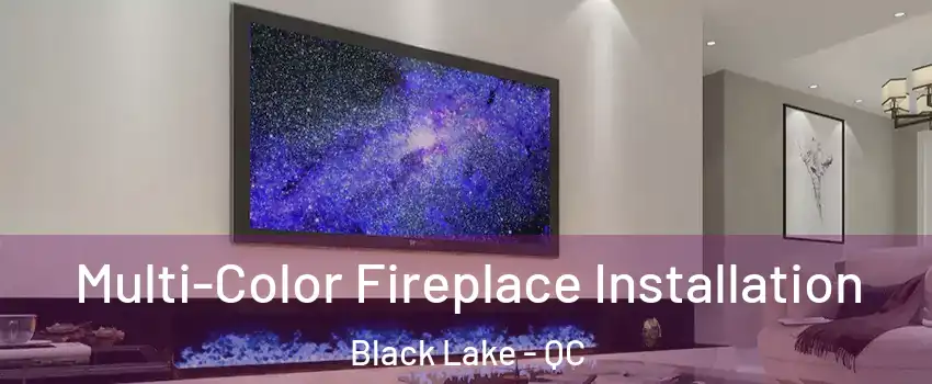 Multi-Color Fireplace Installation Black Lake - QC