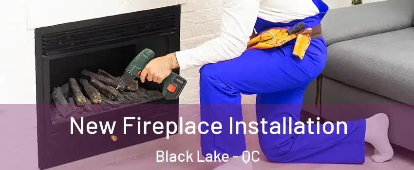 New Fireplace Installation Black Lake - QC