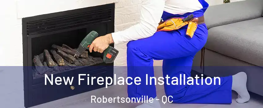 New Fireplace Installation Robertsonville - QC