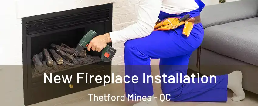 New Fireplace Installation Thetford Mines - QC