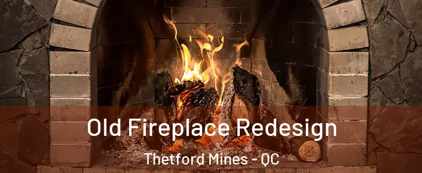 Old Fireplace Redesign Thetford Mines - QC