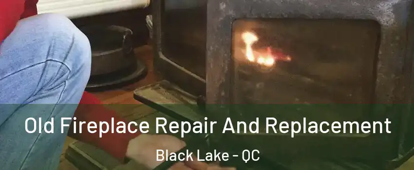 Old Fireplace Repair And Replacement Black Lake - QC