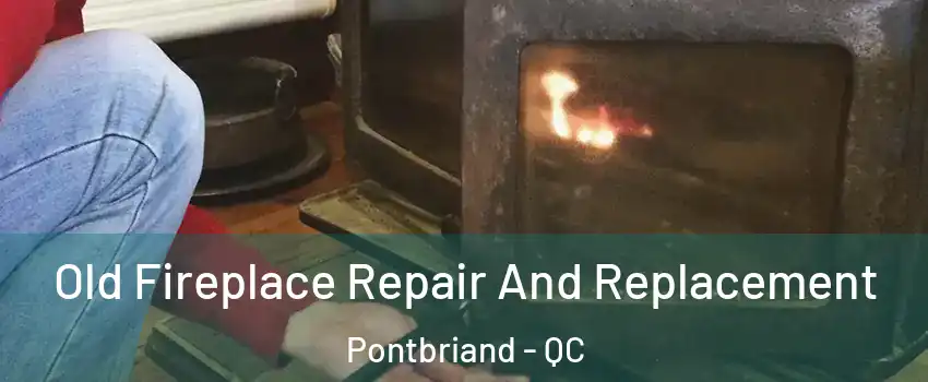 Old Fireplace Repair And Replacement Pontbriand - QC