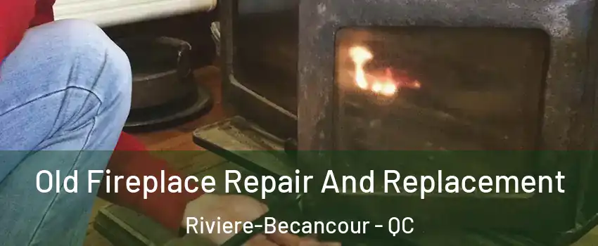 Old Fireplace Repair And Replacement Riviere-Becancour - QC