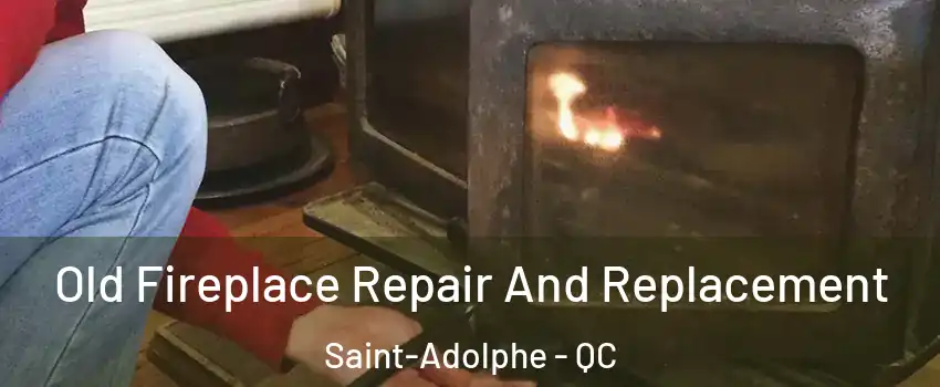  Old Fireplace Repair And Replacement Saint-Adolphe - QC