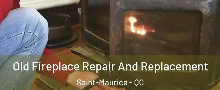 Old Fireplace Repair And Replacement Saint-Maurice - QC