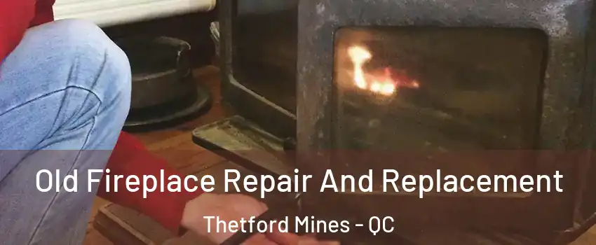 Old Fireplace Repair And Replacement Thetford Mines - QC