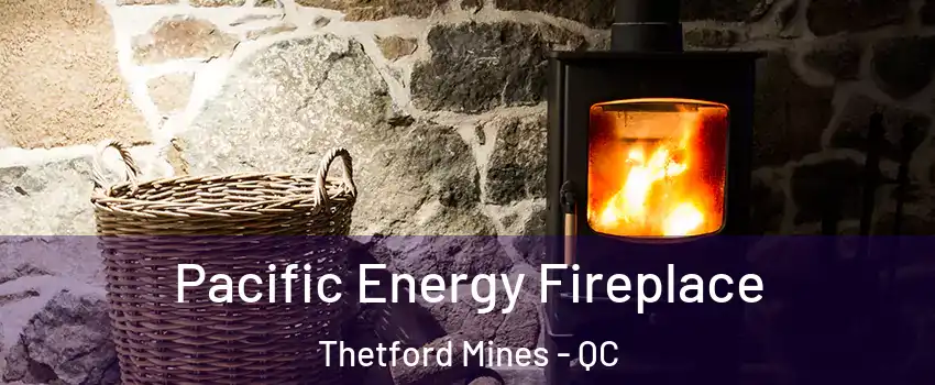 Pacific Energy Fireplace Thetford Mines - QC