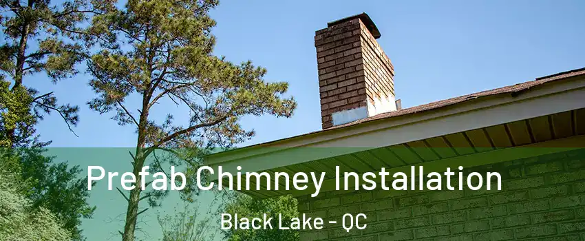 Prefab Chimney Installation Black Lake - QC